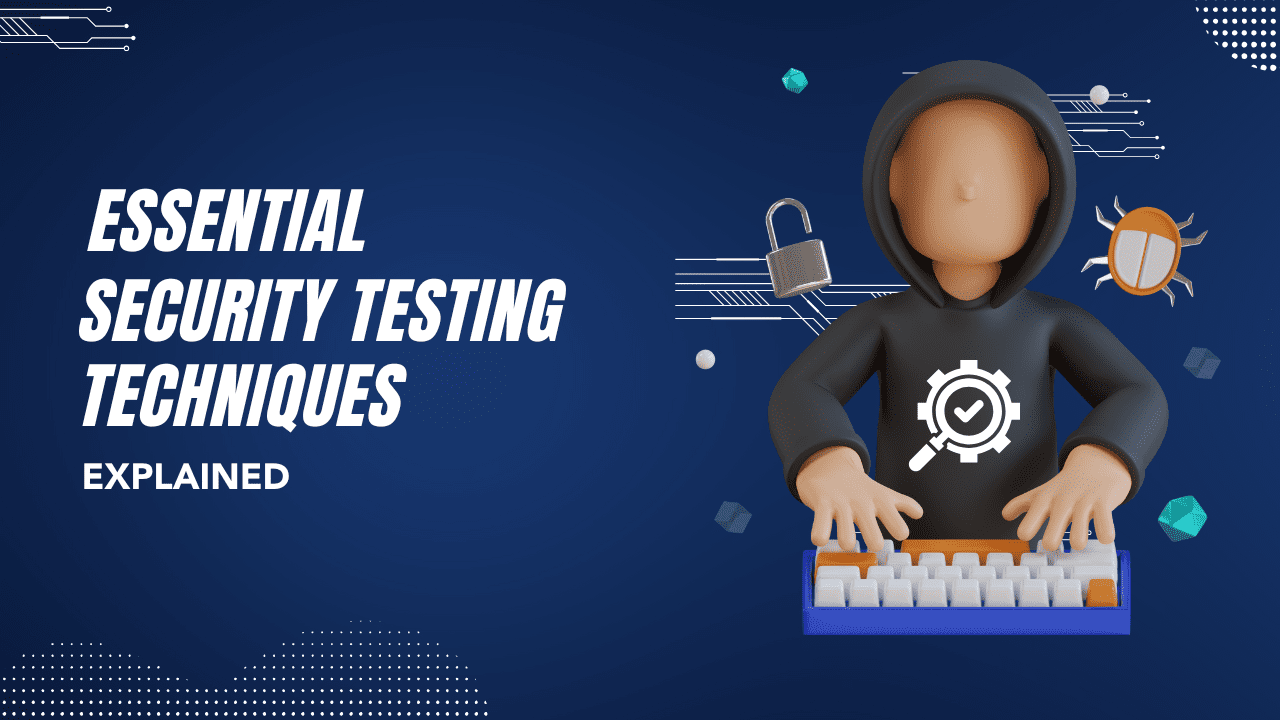 Illustration of a hooded figure typing on a keyboard, surrounded by cybersecurity symbols like a padlock, a bug icon, and digital circuits. The text reads 'Essential Security Testing Techniques Explained' on a dark blue background.